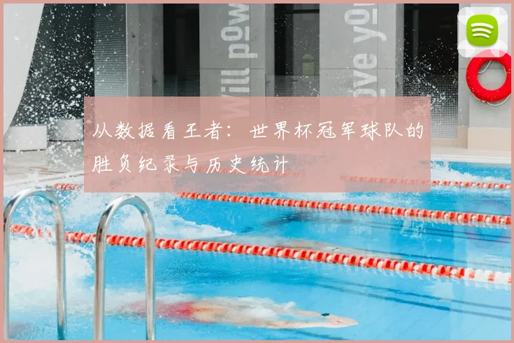 从数据看王者：世界杯冠军球队的胜负纪录与历史统计